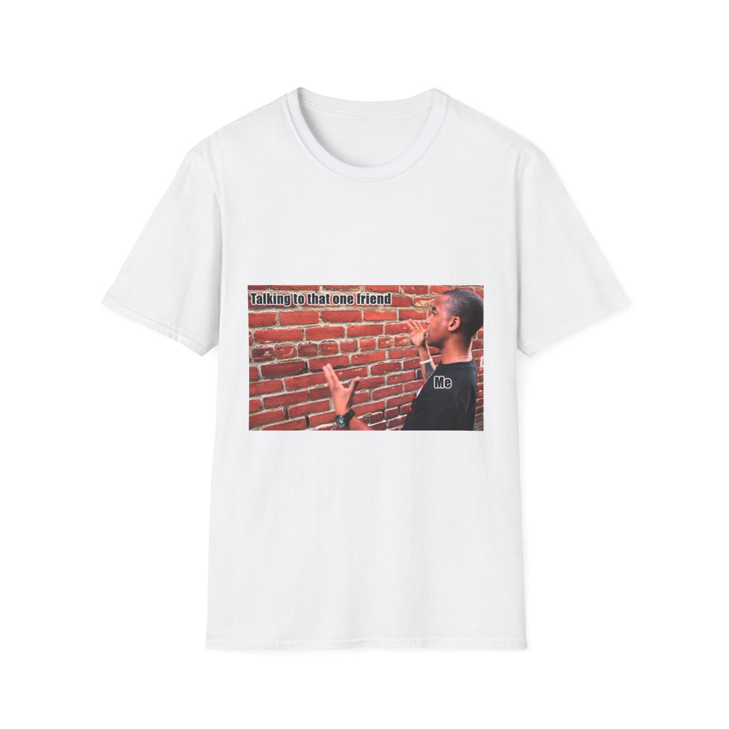 T-Shirt — 'Talking to That One Friend' Funny Meme Tee